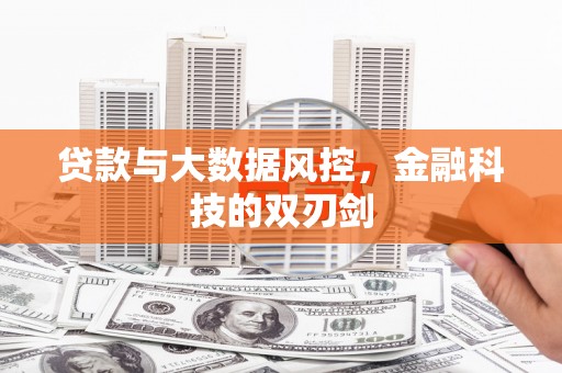 梧州贷款与大数据风控，金融科技的双刃剑