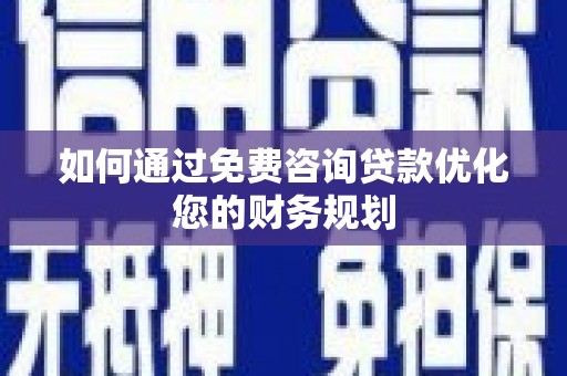 梧州如何通过免费咨询贷款优化您的财务规划