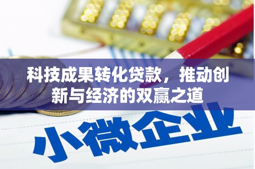 梧州科技成果转化贷款，推动创新与经济的双赢之道