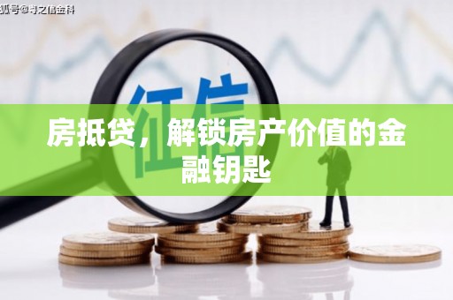 梧州房抵贷，解锁房产价值的金融钥匙