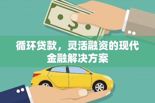 梧州循环贷款，灵活融资的现代金融解决方案
