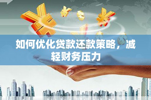 梧州如何优化贷款还款策略，减轻财务压力