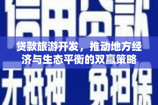 梧州贷款旅游开发，推动地方经济与生态平衡的双赢策略