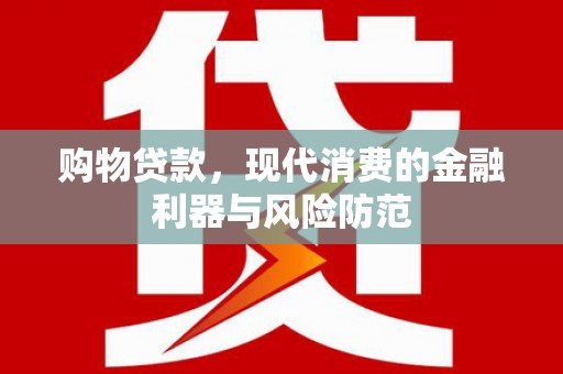 梧州购物贷款，现代消费的金融利器与风险防范