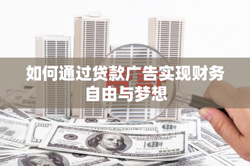 梧州如何通过贷款广告实现财务自由与梦想