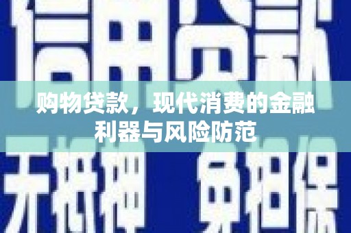梧州购物贷款，现代消费的金融利器与风险防范