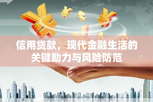 梧州信用贷款，现代金融生活的关键助力与风险防范