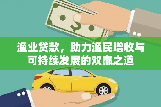 梧州渔业贷款，助力渔民增收与可持续发展的双赢之道