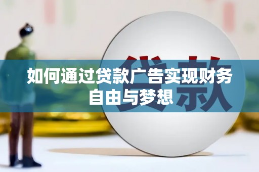 梧州如何通过贷款广告实现财务自由与梦想