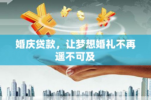 梧州婚庆贷款，让梦想婚礼不再遥不可及