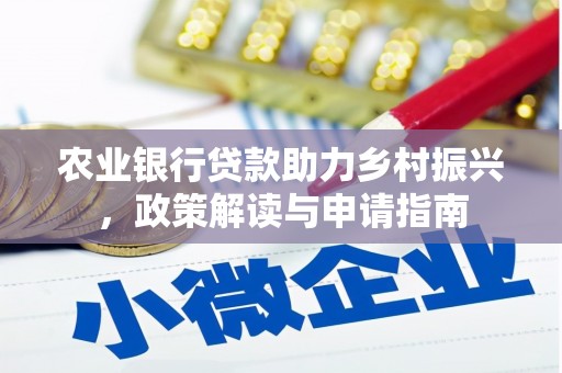 梧州农业银行贷款助力乡村振兴，政策解读与申请指南