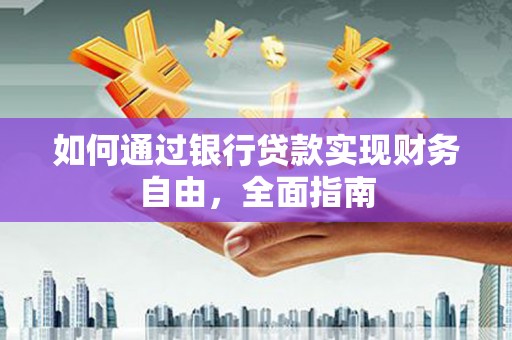 梧州如何通过银行贷款实现财务自由，全面指南