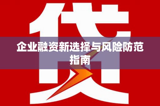 梧州企业融资新选择与风险防范指南