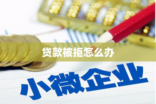 梧州贷款被拒怎么办