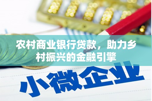 梧州农村商业银行贷款，助力乡村振兴的金融引擎