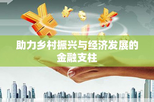 梧州助力乡村振兴与经济发展的金融支柱